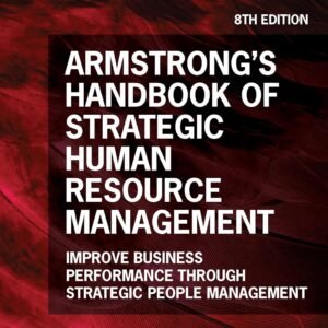Armstrong's Handbook of Strategic Human Resource Management: Improve Business Performance Through Strategic People Management